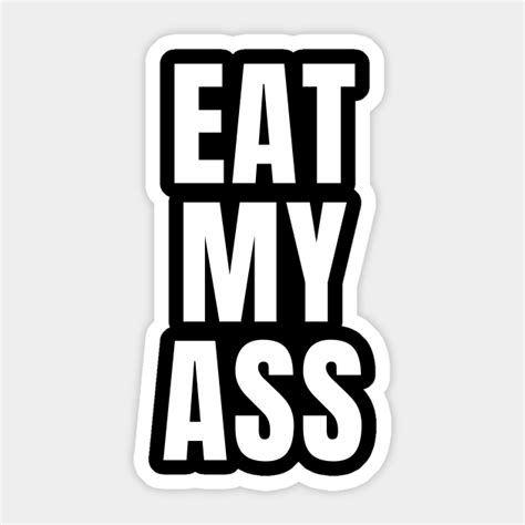 eatmyass|Eat my ass.